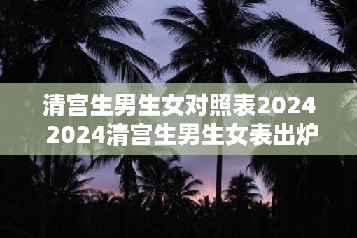 清宫生男生女对照表2025 2025清宫生男生女表出炉