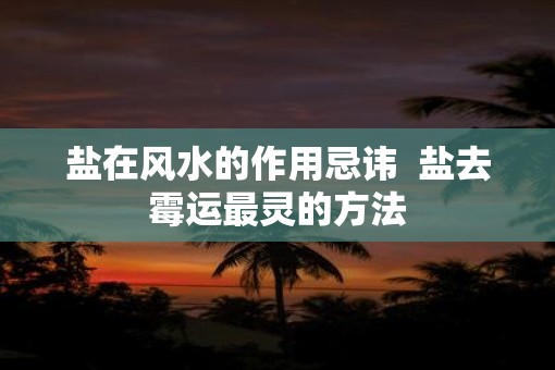 盐在风水的作用忌讳  盐去霉运最灵的方法