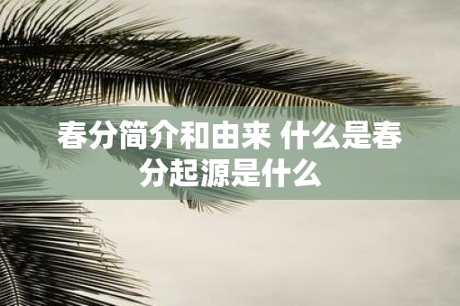春分简介和由来 什么是春分起源是什么