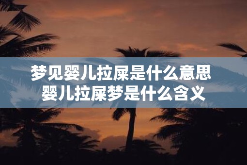 梦见婴儿拉屎是什么意思 婴儿拉屎梦是什么含义