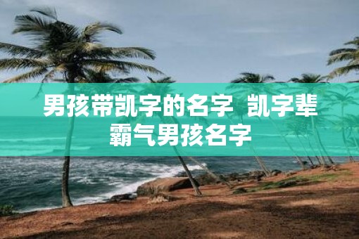 男孩带凯字的名字  凯字辈霸气男孩名字