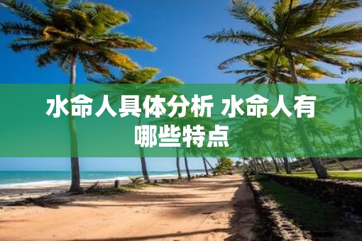 水命人具体分析 水命人有哪些特点