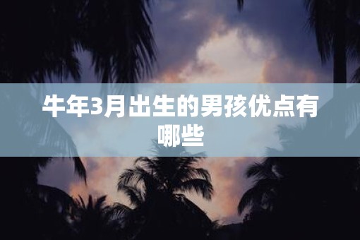 牛年3月出生的男孩优点有哪些