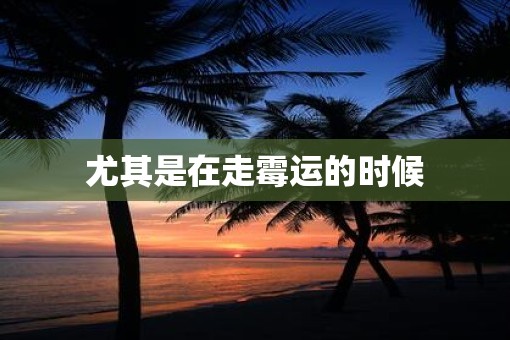 尤其是在走霉运的时候