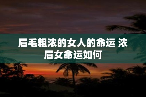 眉毛粗浓的女人的命运 浓眉女命运如何