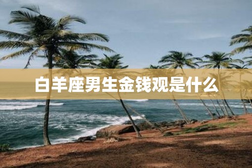 白羊座男生金钱观是什么