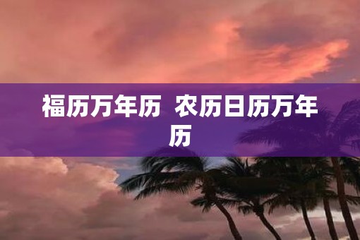 福历万年历  农历日历万年历