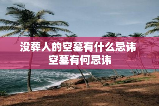 没葬人的空墓有什么忌讳 空墓有何忌讳
