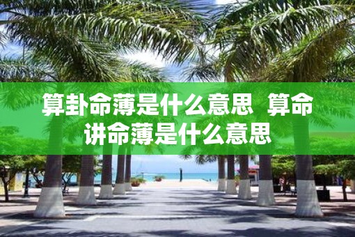 算卦命薄是什么意思  算命讲命薄是什么意思