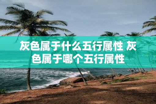 灰色属于什么五行属性 灰色属于哪个五行属性