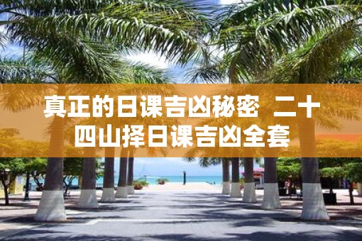真正的日课吉凶秘密  二十四山择日课吉凶全套