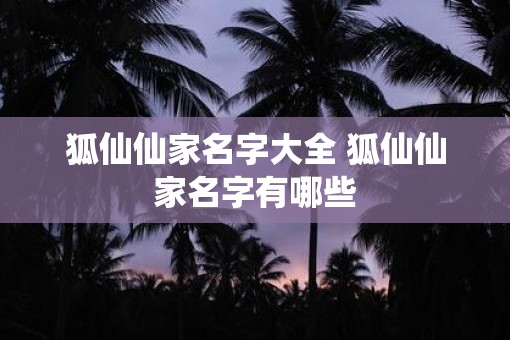 狐仙仙家名字大全 狐仙仙家名字有哪些