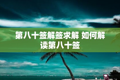 第八十签解签求解 如何解读第八十签