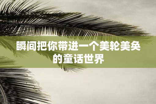 瞬间把你带进一个美轮美奂的童话世界