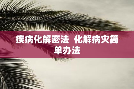 疾病化解密法  化解病灾简单办法