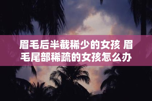眉毛后半截稀少的女孩 眉毛尾部稀疏的女孩怎么办
