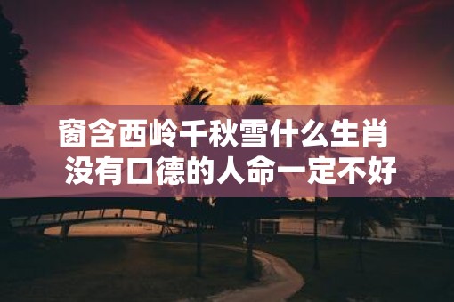 窗含西岭千秋雪什么生肖  没有口德的人命一定不好