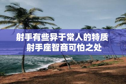 射手有些异于常人的特质  射手座智商可怕之处