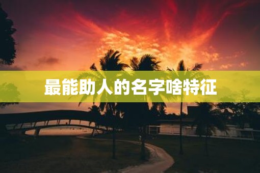 最能助人的名字啥特征