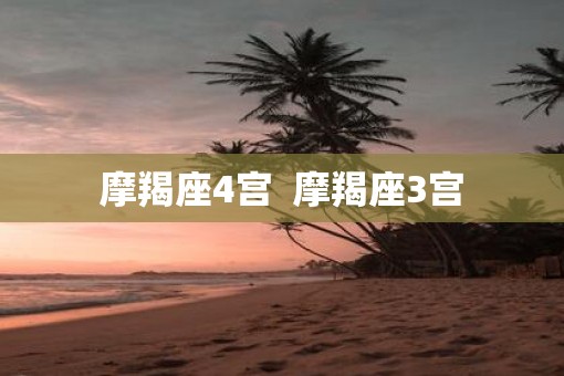 摩羯座4宫  摩羯座3宫
