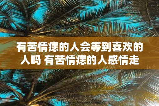 有苦情痣的人会等到喜欢的人吗 有苦情痣的人感情走向