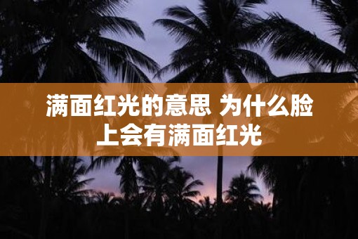 满面红光的意思 为什么脸上会有满面红光