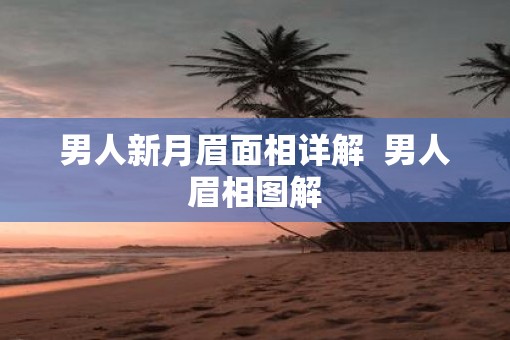 男人新月眉面相详解  男人眉相图解