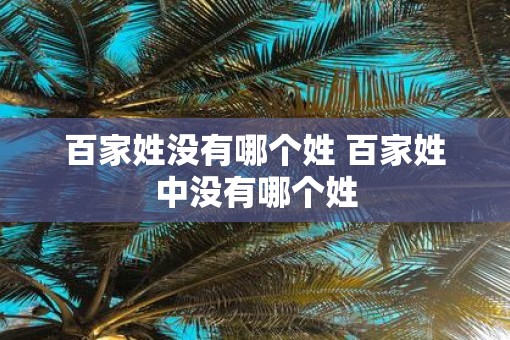 百家姓没有哪个姓 百家姓中没有哪个姓
