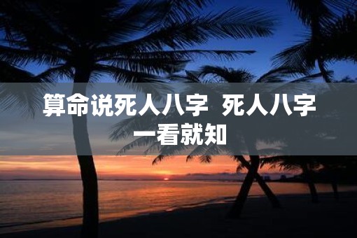 算命说死人八字  死人八字一看就知