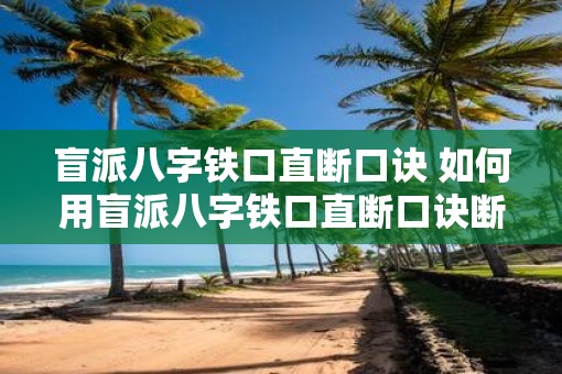 盲派八字铁口直断口诀 如何用盲派八字铁口直断口诀断定命运