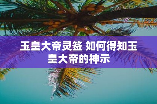 玉皇大帝灵签 如何得知玉皇大帝的神示
