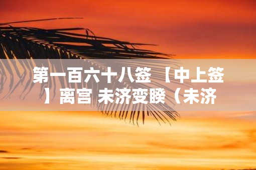 第一百六十八签 【中上签】离宫 未济变睽（未济