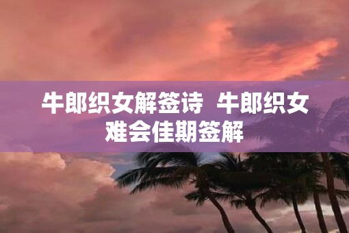 牛郎织女解签诗  牛郎织女难会佳期签解