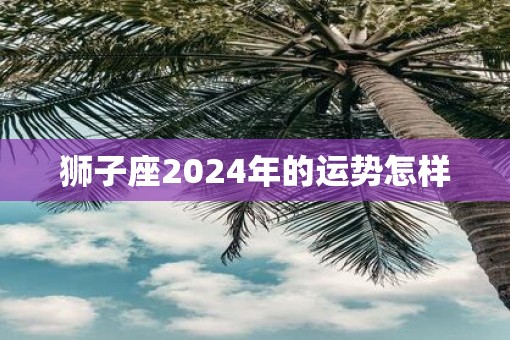 狮子座2025年的运势怎样