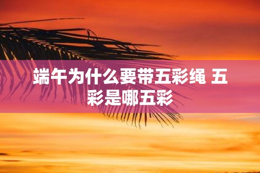 端午为什么要带五彩绳 五彩是哪五彩