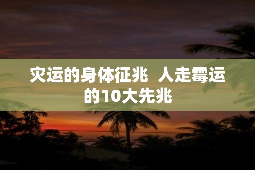 灾运的身体征兆  人走霉运的10大先兆