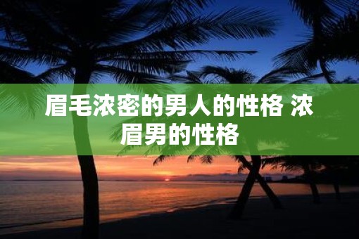 眉毛浓密的男人的性格 浓眉男的性格