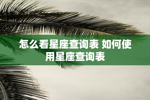 怎么看星座查询表 如何使用星座查询表