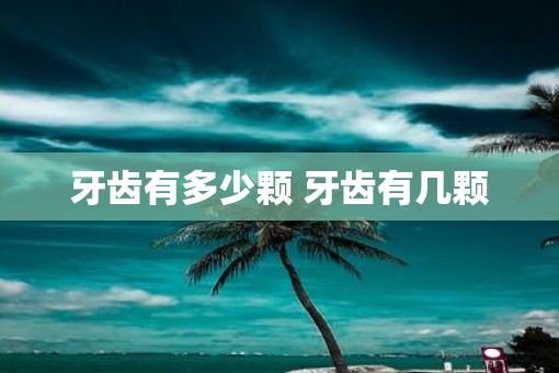 牙齿有多少颗 牙齿有几颗