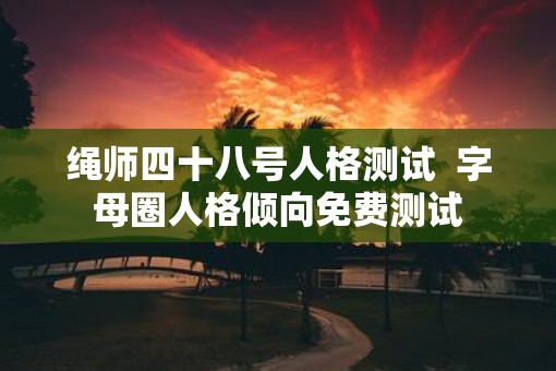 绳师四十八号人格测试  字母圈人格倾向免费测试