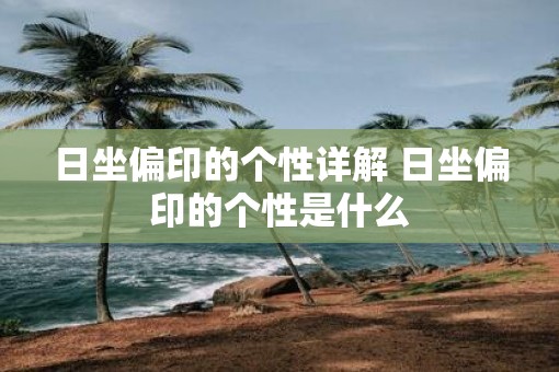 日坐偏印的个性详解 日坐偏印的个性是什么