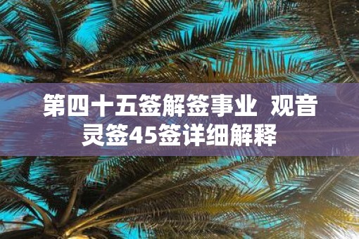 第四十五签解签事业  观音灵签45签详细解释