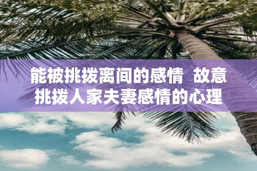 能被挑拨离间的感情  故意挑拨人家夫妻感情的心理