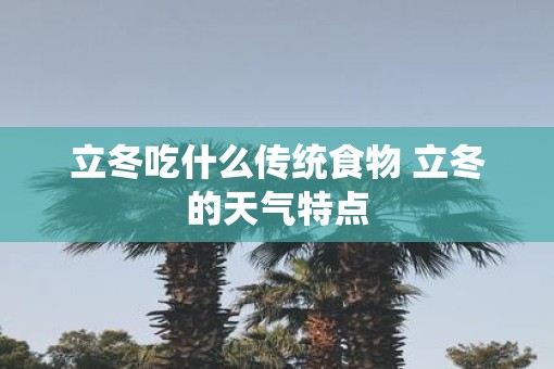 立冬吃什么传统食物 立冬的天气特点
