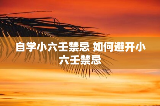 自学小六壬禁忌 如何避开小六壬禁忌