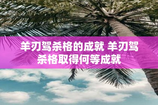 羊刃驾杀格的成就 羊刃驾杀格取得何等成就