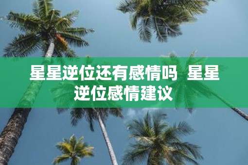 星星逆位还有感情吗  星星逆位感情建议