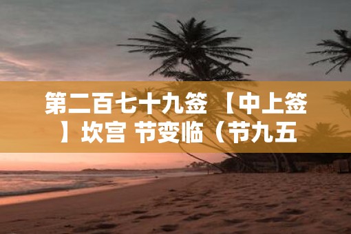 第二百七十九签 【中上签】坎宫 节变临（节九五