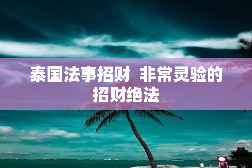 泰国法事招财  非常灵验的招财绝法