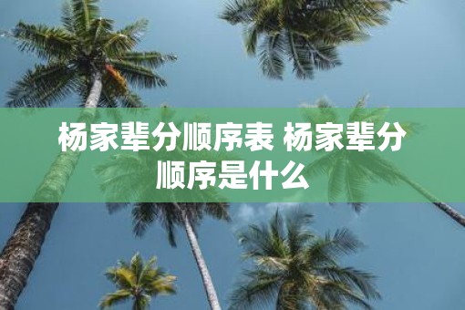 杨家辈分顺序表 杨家辈分顺序是什么